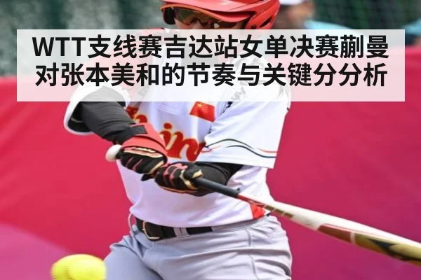 WTT支线赛吉达站女单决赛蒯曼对张本美和的节奏与关键分分析
